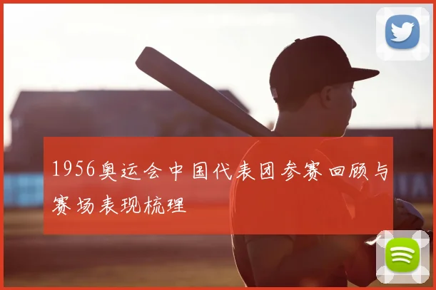 1956奥运会中国代表团参赛回顾与赛场表现梳理