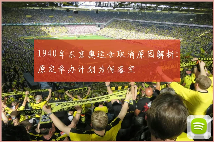 1940年东京奥运会取消原因解析:原定举办计划为何落空